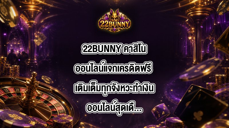 22BUNNY คาสิโนออนไลน์แจกเครดิตฟรี